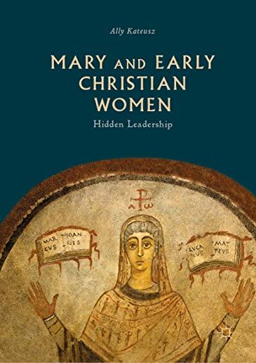 Mary and Early Christian Women: Hidden Leadership