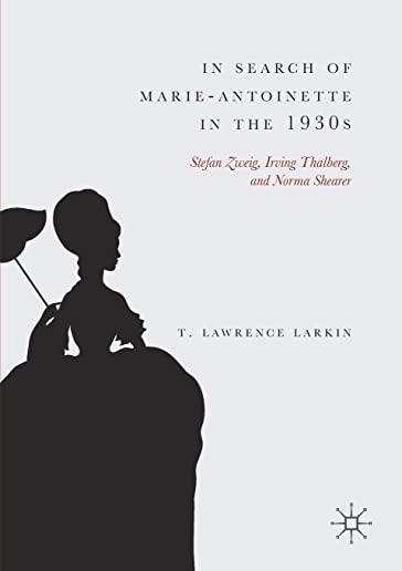 In Search of Marie-Antoinette in the 1930s: Stefan Zweig, Irving Thalberg, and Norma Shearer