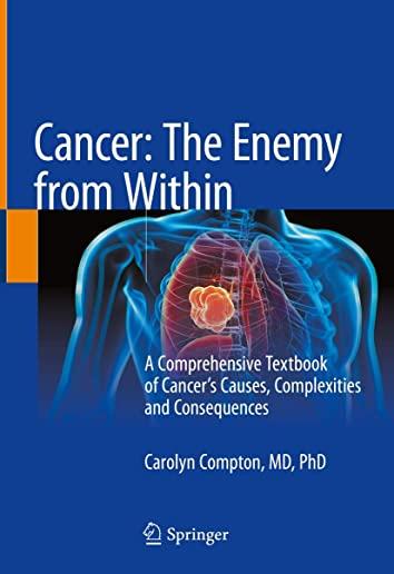 Cancer: The Enemy from Within: A Comprehensive Textbook of Cancer's Causes, Complexities and Consequences
