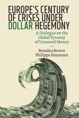 Europe's Century of Crises Under Dollar Hegemony: A Dialogue on the Global Tyranny of Unsound Money