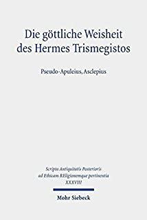 Die Gottliche Weisheit Des Hermes Trismegistos: Pseudo-Apuleius, Asclepius
