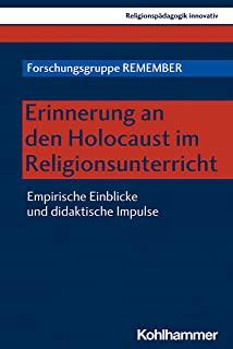 Erinnerung an Den Holocaust Im Religionsunterricht: Empirische Einblicke Und Didaktische Impulse