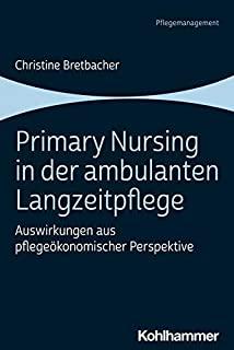 Primary Nursing in Der Ambulanten Langzeitpflege: Auswirkungen Aus Pflegeokonomischer Perspektive