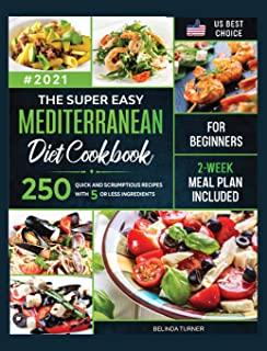 The Super Easy Mediterranean Diet Cookbook for Beginners: 250 Quick and Scrumptious Recipes with 5 or less Ingredients 2-Week Meal Plan Included
