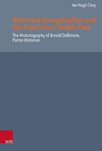 Reformed Evangelicalism and the Search for a Usable Past: The Historiography of Arnold Dallimore, Pastor-Historian
