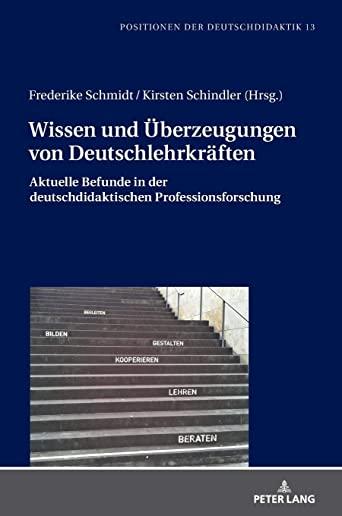Wissen Und Ãœberzeugungen Von DeutschlehrkrÃ¤ften: Aktuelle Befunde in Der Deutschdidaktischen Professionsforschung