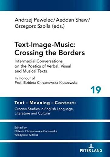Text-Image-Music: Crossing the Borders: Intermedial Conversations on the Poetics of Verbal, Visual and Musical Texts