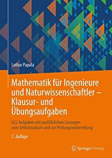 Mathematik FÃ¼r Ingenieure Und Naturwissenschaftler - Klausur- Und Ãœbungsaufgaben: 632 Aufgaben Mit AusfÃ¼hrlichen LÃ¶sungen Zum Selbststudium Und Zur Pr