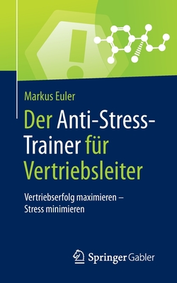 Der Anti-Stress-Trainer FÃ¼r Vertriebsleiter: Vertriebserfolg Maximieren - Stress Minimieren
