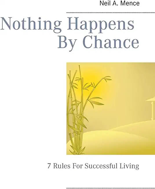 Nothing Happens By Chance: 7 Rules For Successful Living