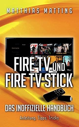 Amazon Fire TV und Fire TV Stick - das inoffizielle Handbuch: Anleitung, Tipps, Tricks
