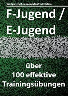F-Jugend / E-Jugend: Ã¼ber 100 effektive TrainingsÃ¼bungen