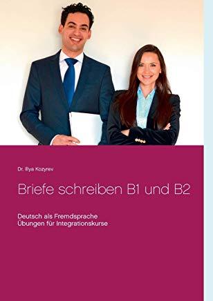 Briefe schreiben B1 und B2: Deutsch als Fremdsprache, Ãœbungen fÃ¼r Integrationskurse