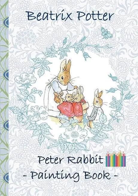 Peter Rabbit Painting Book: Colouring Book, coloring, crayons, coloured pencils colored, Children's books, children, adults, adult, grammar school