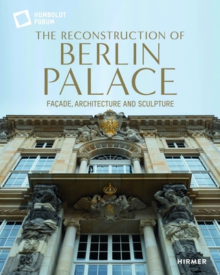 The Reconstruction of Berlin Palace: FaÃ§ade, Architecture and Sculpture