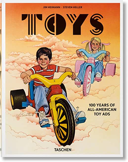 Jim Heimann. Steven Heller. Toys. 100 Years of All-American Toy Ads