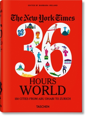 Nyt. 36 Hours. World. 150 Cities from Abu Dhabi to Zurich
