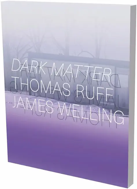 Dark Matter. Thomas Ruff & James Welling: Cat. Kunsthalle Bielefeld