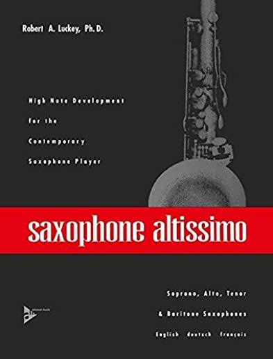 Saxophone Altissimo: High Note Development for the Contemporary Saxophone Player (English/French/German Language Edition)