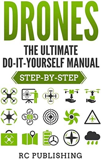 Drones: The Ultimate DIY Manual (Step-By-Step)