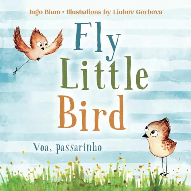 Fly, Little Bird - Voa, passarinho: Bilingual Children's Picture Book in English and Portuguese