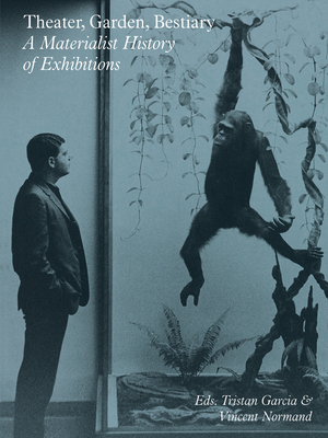 Theater, Garden, Bestiary: A Materialist History of Exhibitions