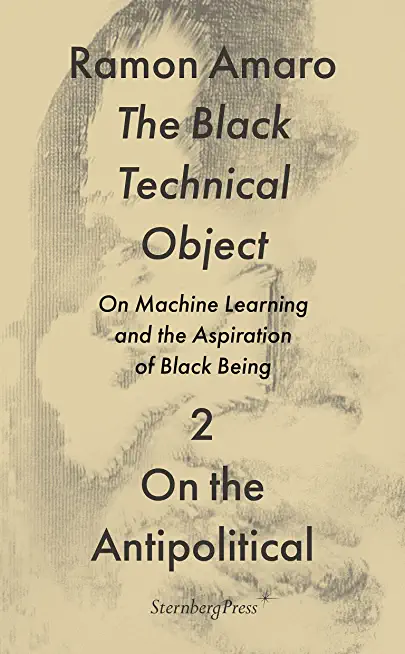 The Black Technical Object: On Machine Learning and the Aspiration of Black Being