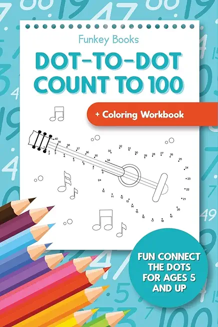 Dot-To-Dot Count to 100 + Coloring Workbook: Fun Connect the Dots for Ages 5 and Up