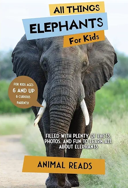 All Things Elephants For Kids: Filled With Plenty of Facts, Photos, and Fun to Learn all About Elephants