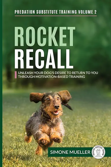 Rocket Recall: Unleash Your Dog's Desire to Return to you through Motivation-Based Training