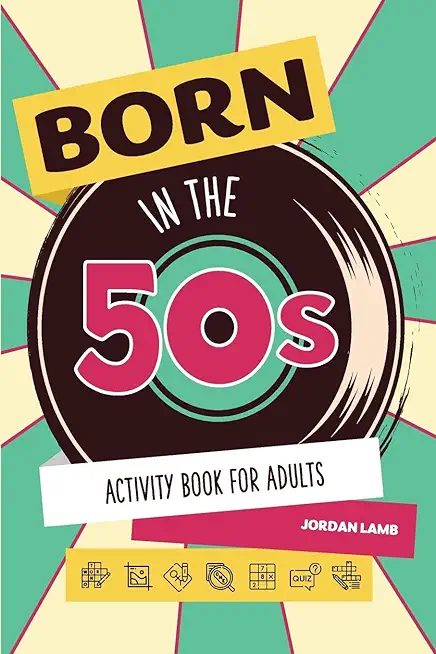 Born in the 50s Activity Book for Adults: Mixed Puzzle Book for Adults about Growing Up in the 50s and 60s with Trivia, Sudoku, Word Search, Crossword