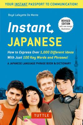 Instant Japanese: How to Express Over 1,000 Different Ideas with Just 100 Key Words and Phrases! (a Japanese Language Phrasebook & Dicti
