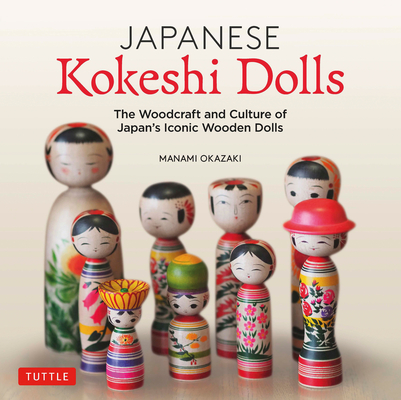 Kokeshi: The Culture and Woodcraft of JapanÃ†s Beloved Painted Figures