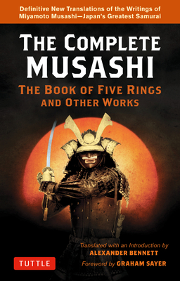 The Complete Musashi: The Book of Five Rings and Other Works: Definitive New Translations of the Writings of Miyamoto Musashi - Japan's Greatest Samur