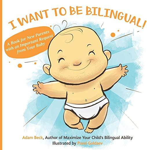 I Want to Be Bilingual!: A Book for New Parents with an Important Request from Your Baby