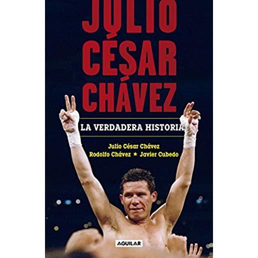 Julio CÃ©sar ChÃ¡vez: La Verdadera Historia / Julio Cesar Chavez. His True Story