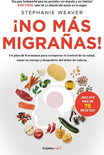 Â¡no MÃ¡s MigraÃ±as! / The Migraine Relief Plan: An 8-Week Transition to Better Eating, Fewer Headaches, and Optimal Health