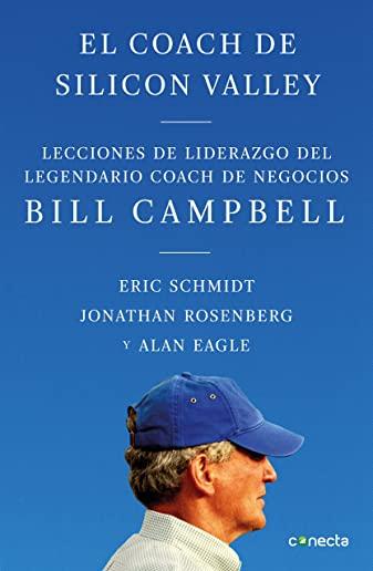 El Coach de Sillicon Valley: Lecciones de Liderazgo del Legendario Coach de Negocios Bill Campbell = Trillion Dollar Coach