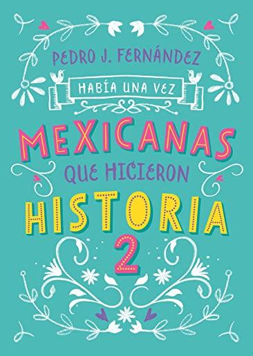 HabÃ­a Una Vez... Mexicanas Que Hicieron Historia 2 / Once Upon a Time... Mexican Women Who Made History 2