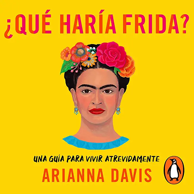 Â¿QuÃ© HarÃ­a Frida?: Una GuÃ­a Para Vivir Atrevidamente / What Would Frida Do?: A G Uide to Living Boldly