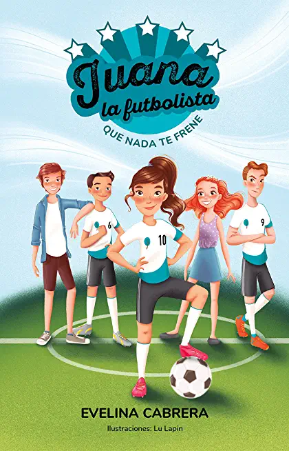 Juana La Futbolista: Que NADA Te Detenga / Juana the Soccer Player. DonÂ´t Let an Ything Stand in Your Way