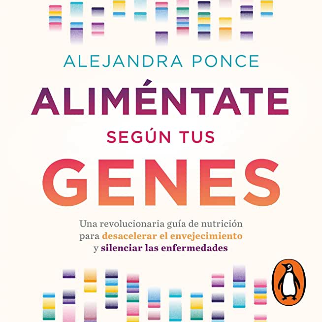 AlimÃ©ntate SegÃºn Tus Genes: Una Revolucionaria GuÃ­a de NutriciÃ³n Para Desacelera El Envejecimiento Y Silenciar Las Enfermedades / Eat According to You