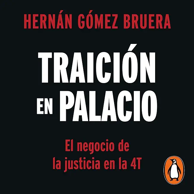 Traición En Palacio: El Negocio de la Justicia En La 4t / Betrayal in the Palace . Justice as a Business in Amlos 4t