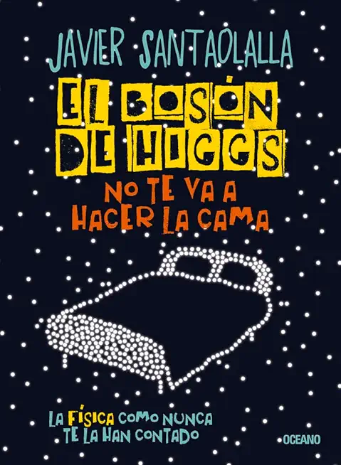 El BosÃ³n de Higgs No Te Va a Hacer La Cama,: La FÃ­sica Como Nunca Te La Han Contado