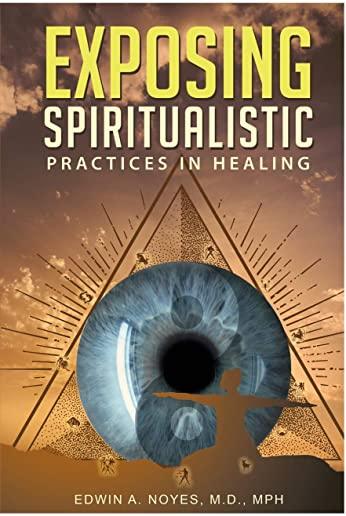 Exposing Spiritualistic Practices in Healing (New Edition)