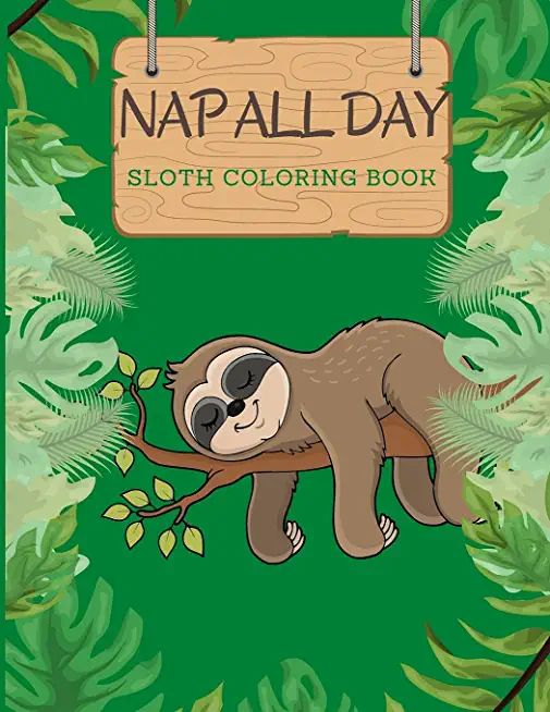 Nap All Day Sloth Coloring Book: Adorable Silly Lazy Sloths Funny Quotes Large size 8.5x11