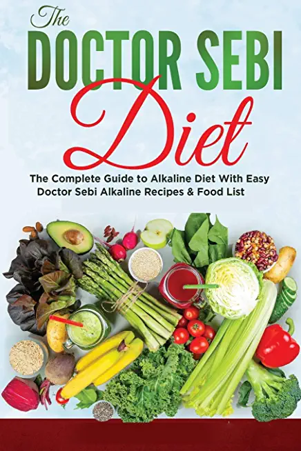 The Dr. Sebi Diet: The Most Complete Collection of Dr Sebi's Treatments and Cures For Getting Rid of Mucus and Restoring Your Body's Abil