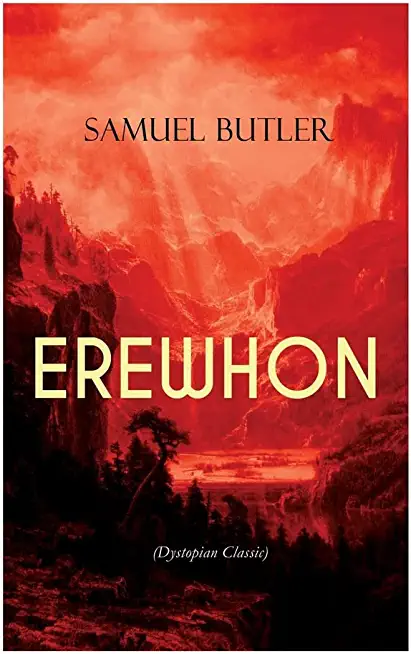 EREWHON (Dystopian Classic): The Masterpiece that Inspired Orwell's 1984 by Predicting the Takeover of Humanity by AI Machines