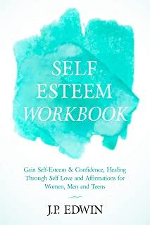 Self Esteem Workbook: Gain Self-Esteem & Confidence, Healing Through Self Love and Affirmations for Women, Men and Teens
