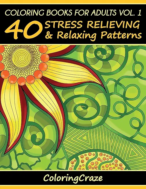 Coloring Books For Adults Volume 1: 40 Stress Relieving And Relaxing Patterns